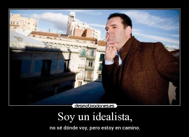 Soy un idealista, - no sé dónde voy, pero estoy en camino.