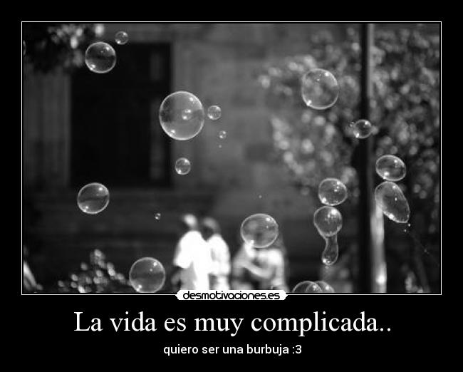 La vida es muy complicada.. - 