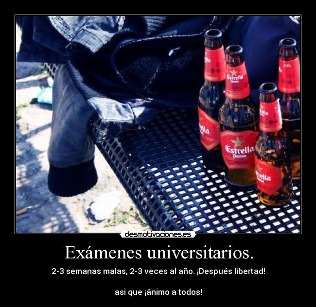 Exámenes universitarios. - 2-3 semanas malas, 2-3 veces al año. ¡Después libertad!
asi que ¡ánimo a todos!