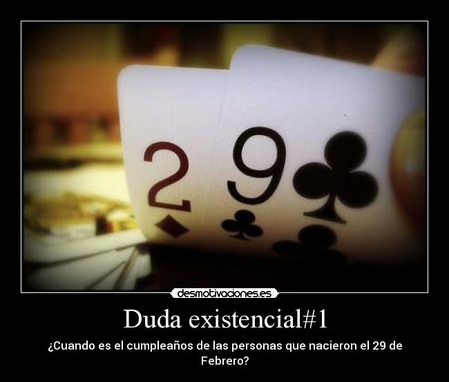 Duda existencial#1 - ¿Cuando es el cumpleaños de las personas que nacieron el 29 de Febrero?