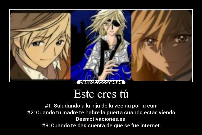 Este eres tú - #1: Saludando a la hija de la vecina por la cam
#2: Cuando tu madre te habre la puerta cuando estás viendo Desmotivaciones.es
#3: Cuando te das cuenta de que se fue internet