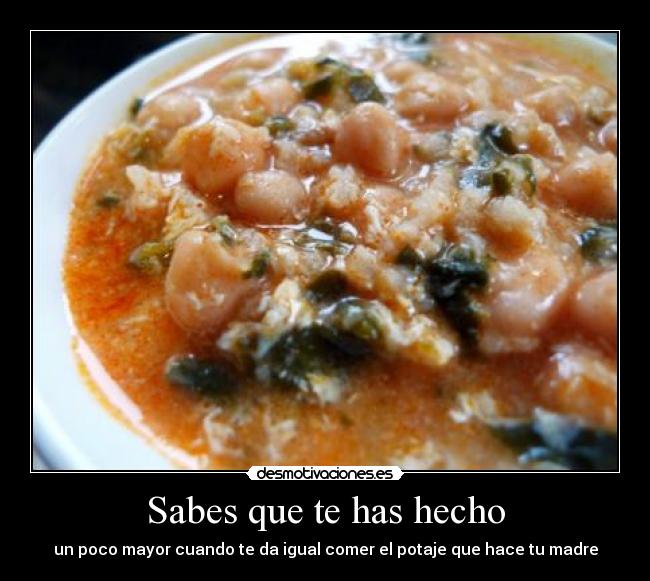 Sabes que te has hecho - un poco mayor cuando te da igual comer el potaje que hace tu madre