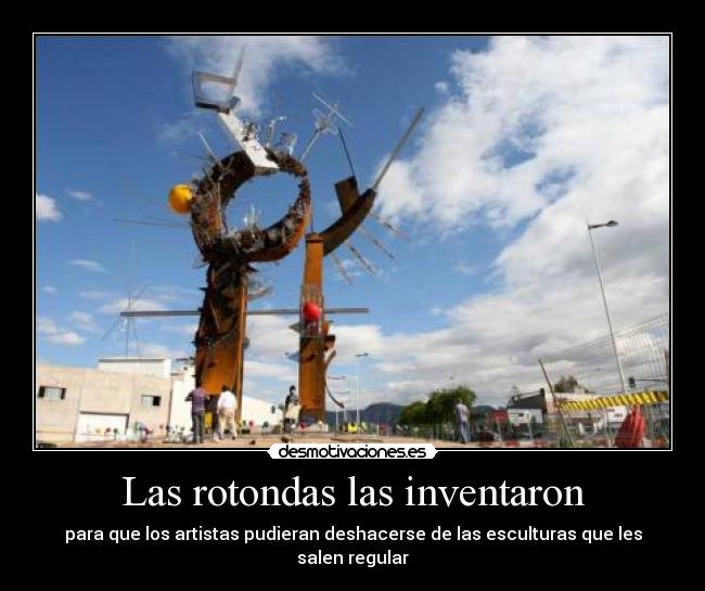 carteles rotondas con esculturas extranas vease foto chacv13 desmotivaciones