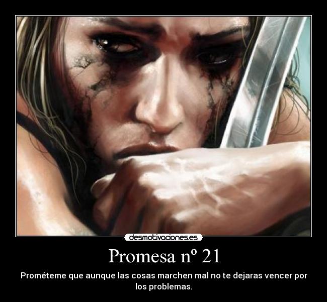 Promesa nº 21 - Prométeme que aunque las cosas marchen mal no te dejaras vencer por
los problemas.