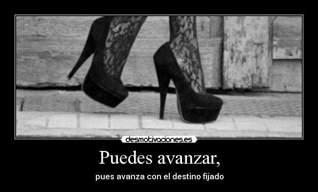Puedes avanzar, - pues avanza con el destino fijado