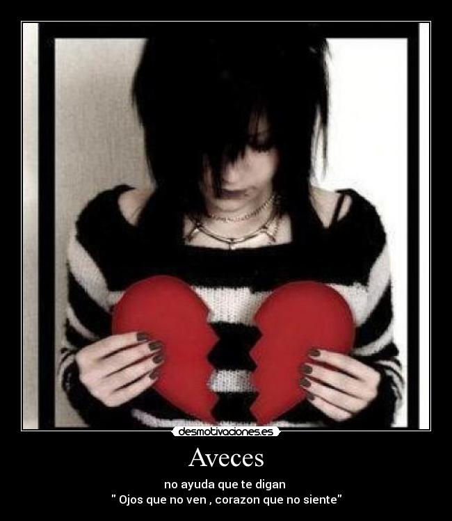Aveces - no ayuda que te digan
Ojos que no ven , corazon que no siente