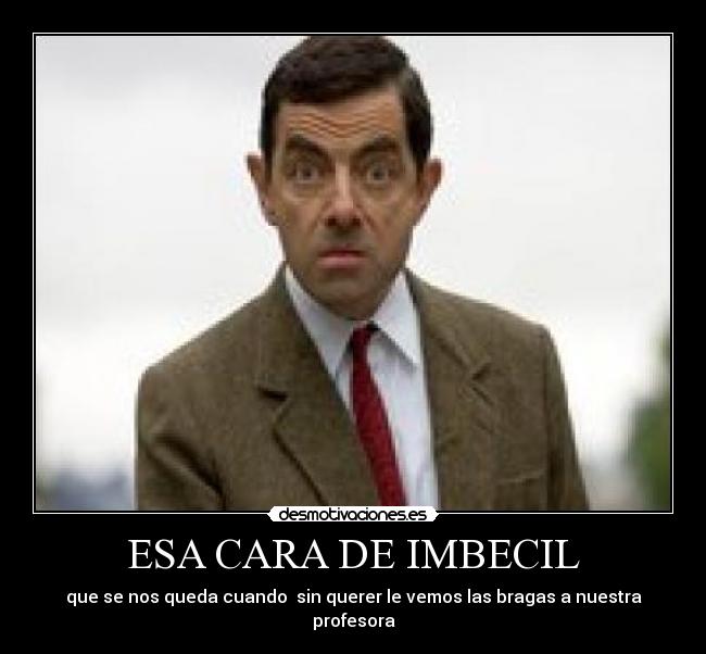 ESA CARA DE IMBECIL - 