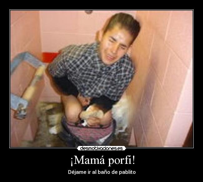 ¡Mamá porfi! - Déjame ir al baño de pablito