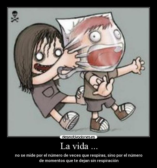 La vida ... - no se mide por el número de veces que respiras, sino por el número
de momentos que te dejan sin respiración
