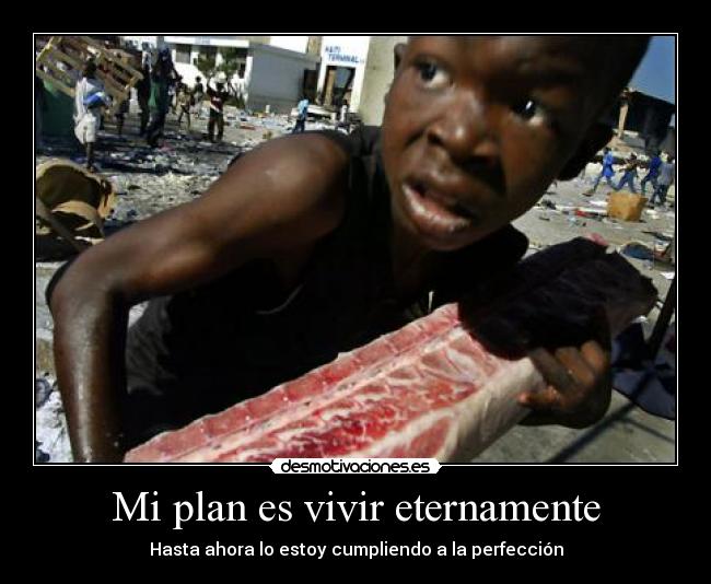Mi plan es vivir eternamente - Hasta ahora lo estoy cumpliendo a la perfección