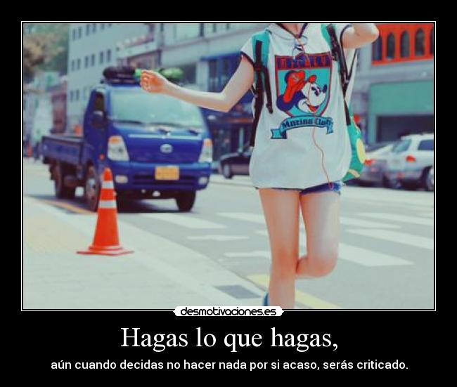 Hagas lo que hagas, -