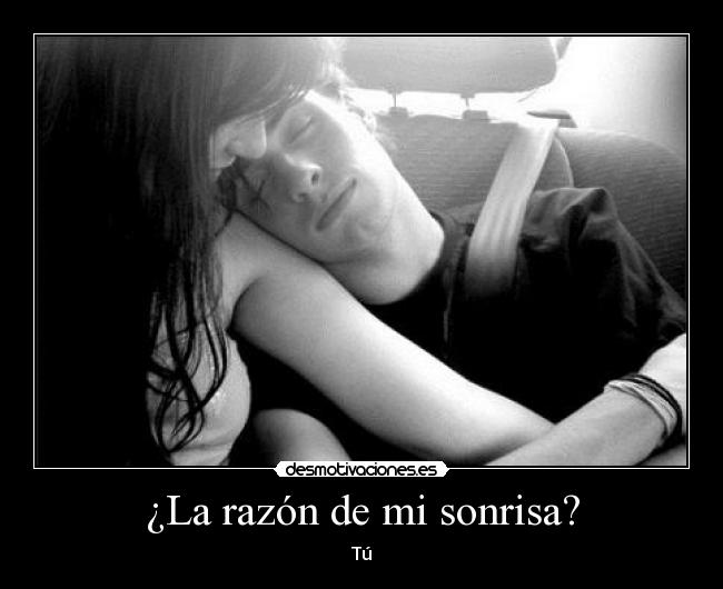 ¿La razón de mi sonrisa? - Tú