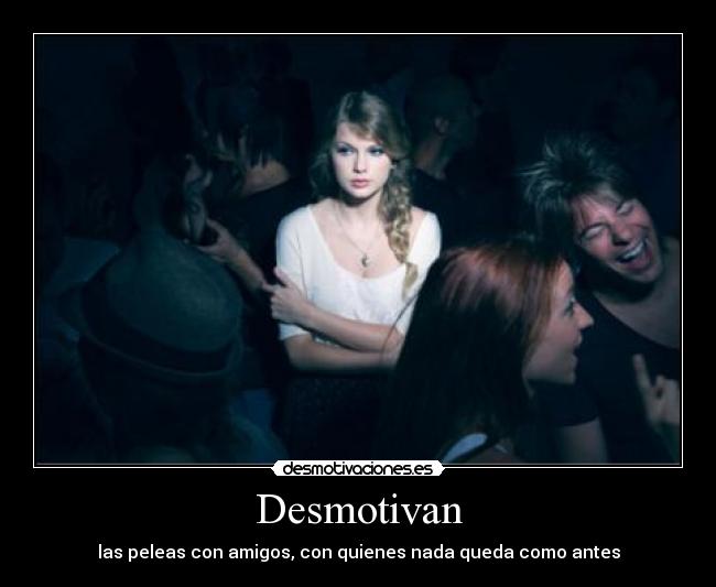 Desmotivan - las peleas con amigos, con quienes nada queda como antes