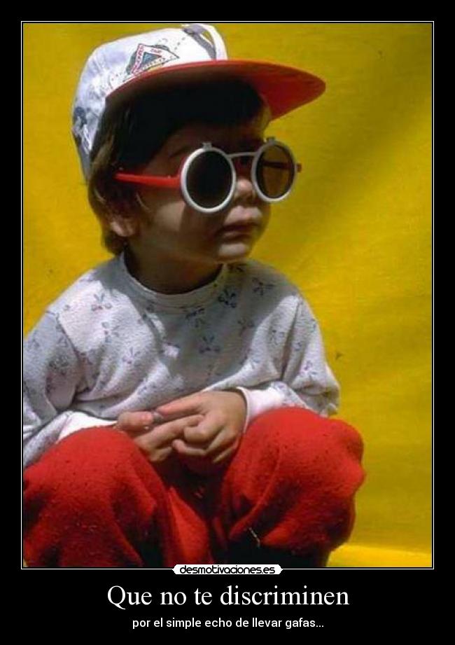Que no te discriminen - por el simple echo de llevar gafas...
