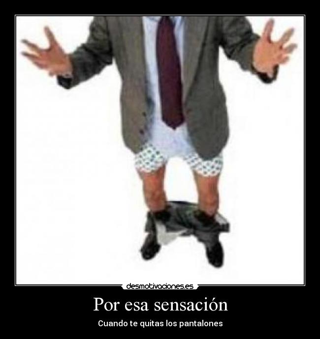 Por esa sensación - Cuando te quitas los pantalones