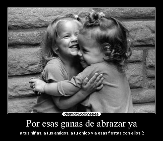 Por esas ganas de abrazar ya - 