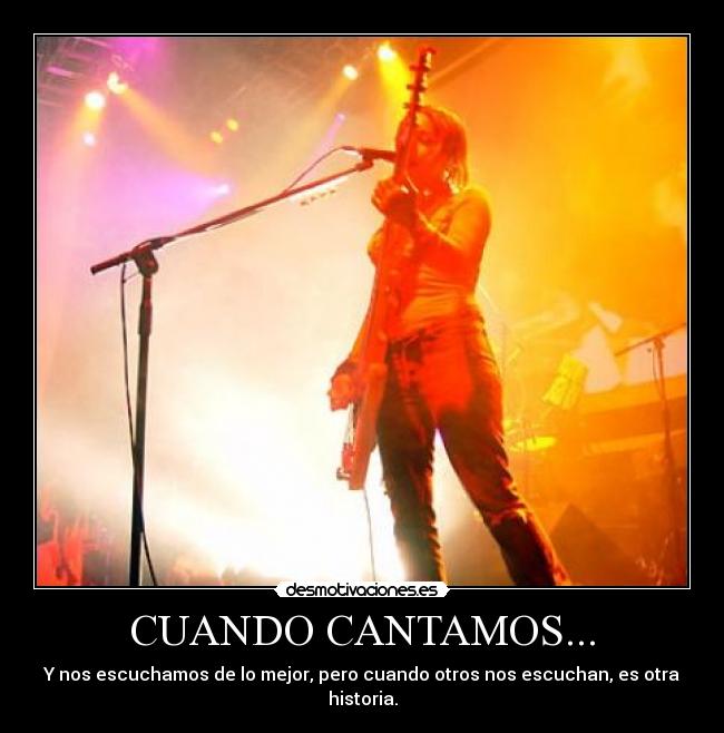CUANDO CANTAMOS... - Y nos escuchamos de lo mejor, pero cuando otros nos escuchan, es otra historia.