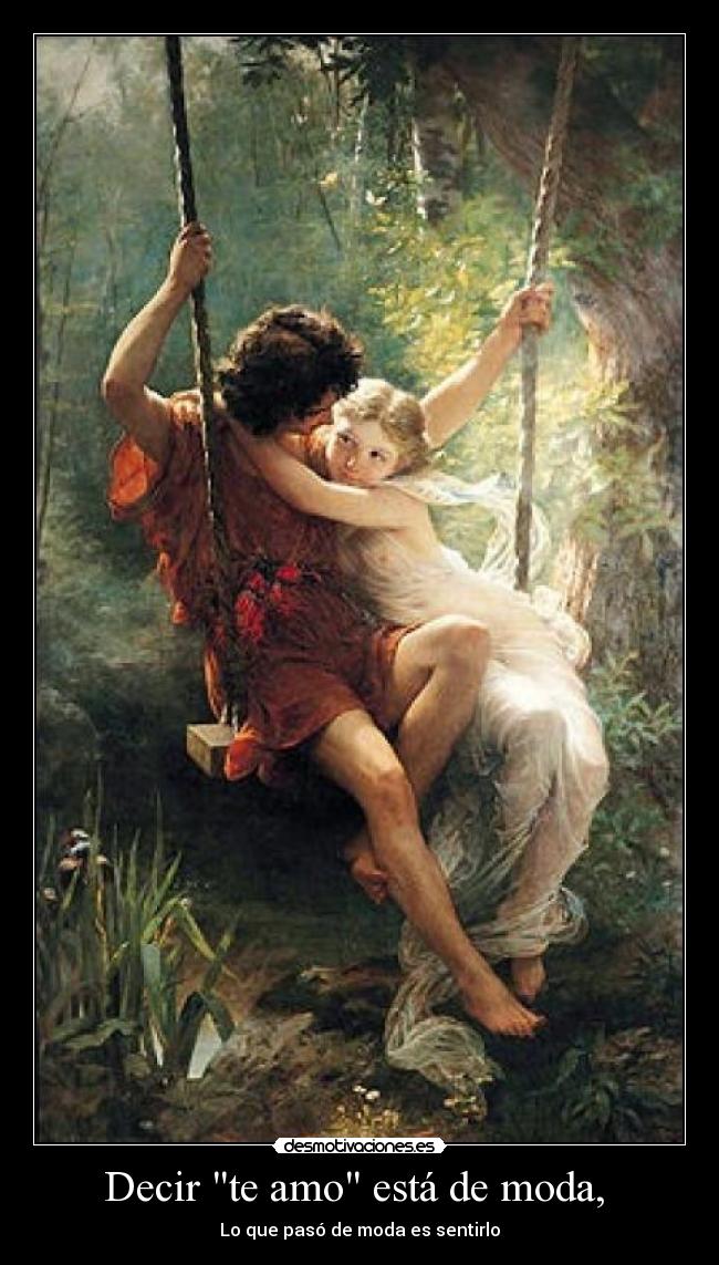 Decir te amo está de moda, - Lo que pasó de moda es sentirlo