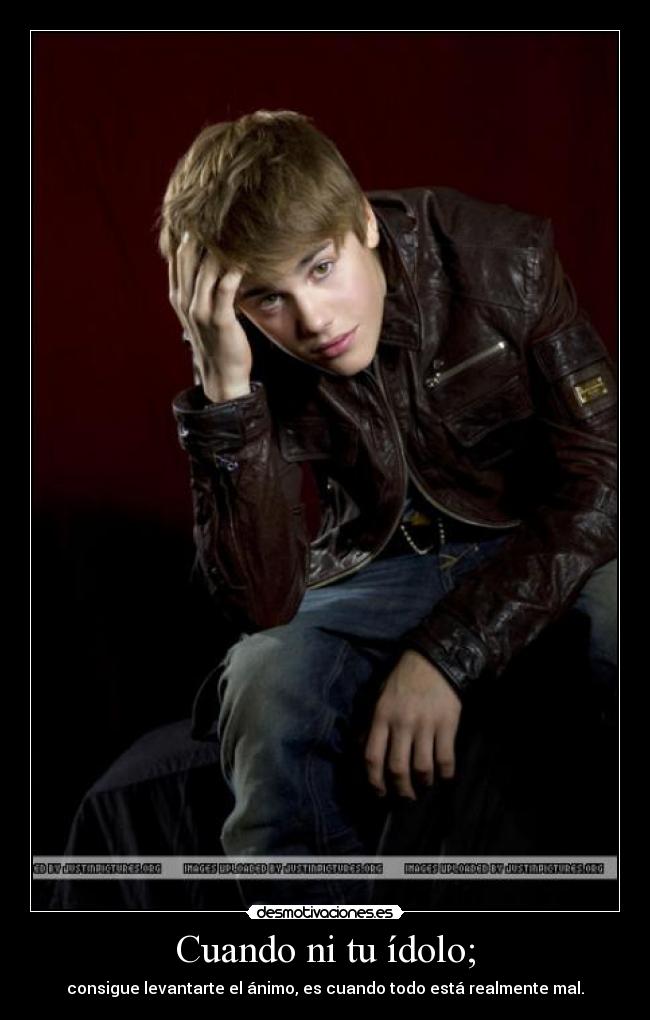 Cuando ni tu ídolo; - consigue levantarte el ánimo, es cuando todo está realmente mal.