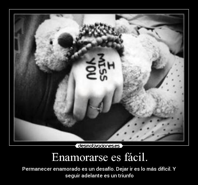 Enamorarse es fácil. - Permanecer enamorado es un desafío. Dejar ir es lo más difícil. Y
seguir adelante es un triunfo