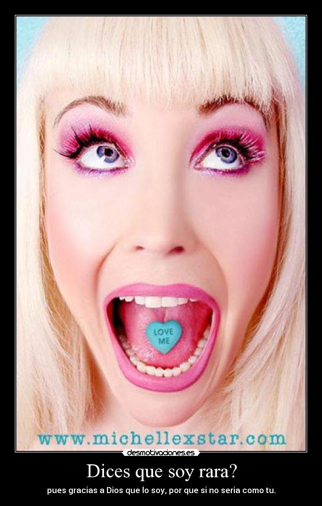 Dices que soy rara? -