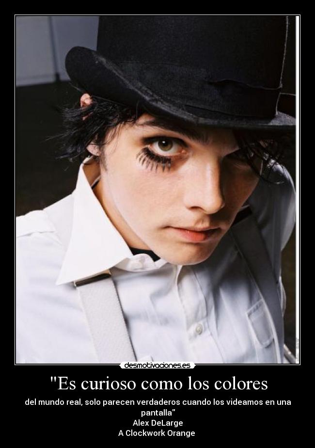 Es curioso como los colores - del mundo real, solo parecen verdaderos cuando los videamos en una pantalla
Alex DeLarge
A Clockwork Orange