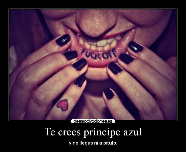 Te crees príncipe azul - y no llegas ni a pitufo.