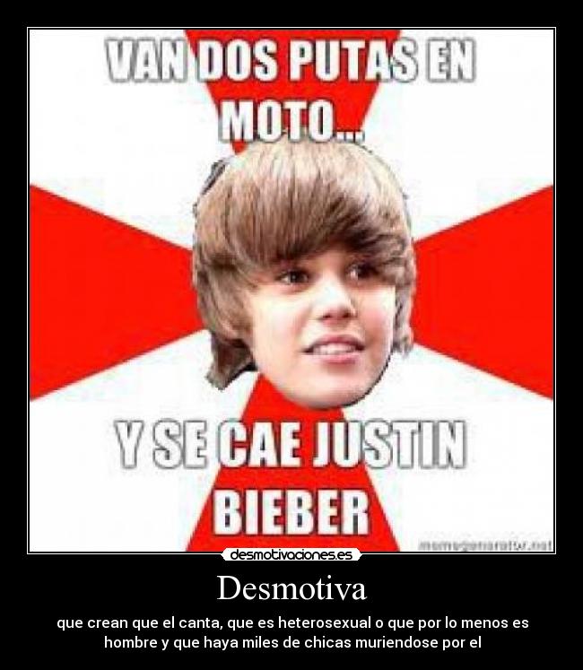Desmotiva - que crean que el canta, que es heterosexual o que por lo menos es
hombre y que haya miles de chicas muriendose por el