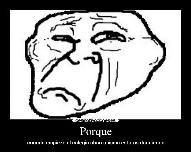 Porque - cuando empieze el colegio ahora mismo estaras durmiendo