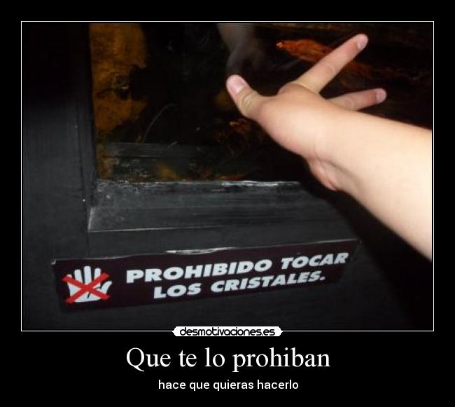 Que te lo prohiban - hace que quieras hacerlo