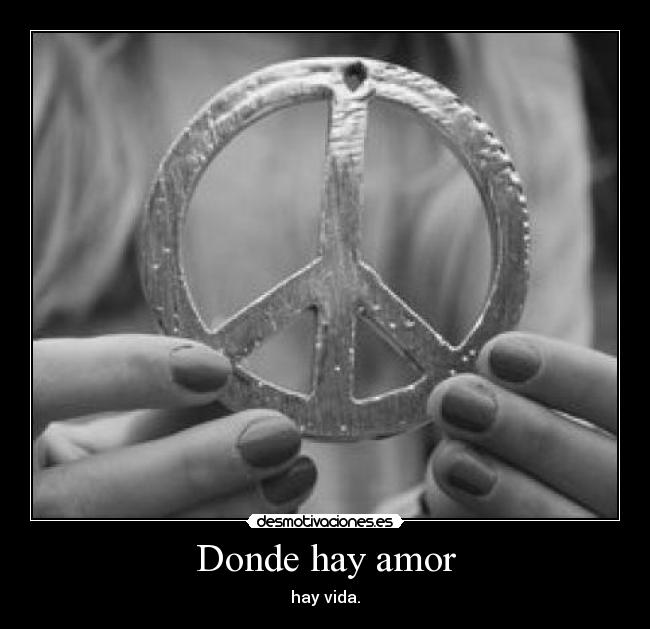 Donde hay amor - hay vida.