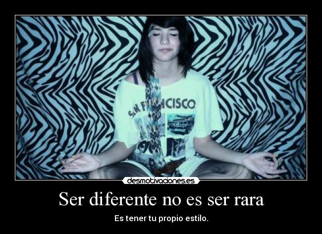 Ser diferente no es ser rara - Es tener tu propio estilo.