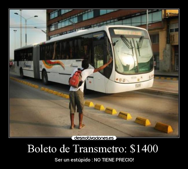 Boleto de Transmetro: $1400 - Ser un estúpido : NO TIENE PRECIO!
