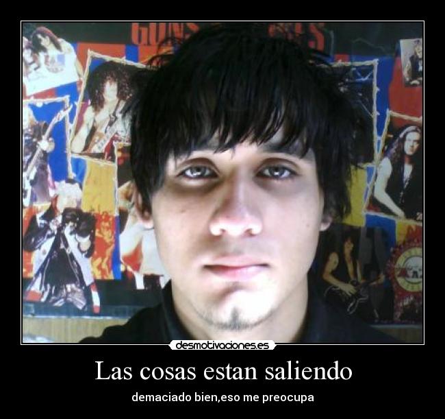 Las cosas estan saliendo - demaciado bien,eso me preocupa