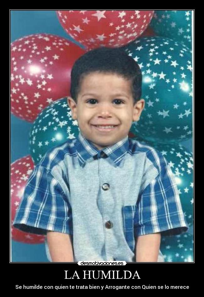 LA HUMILDA - Se humilde con quien te trata bien y Arrogante con Quien se lo merece