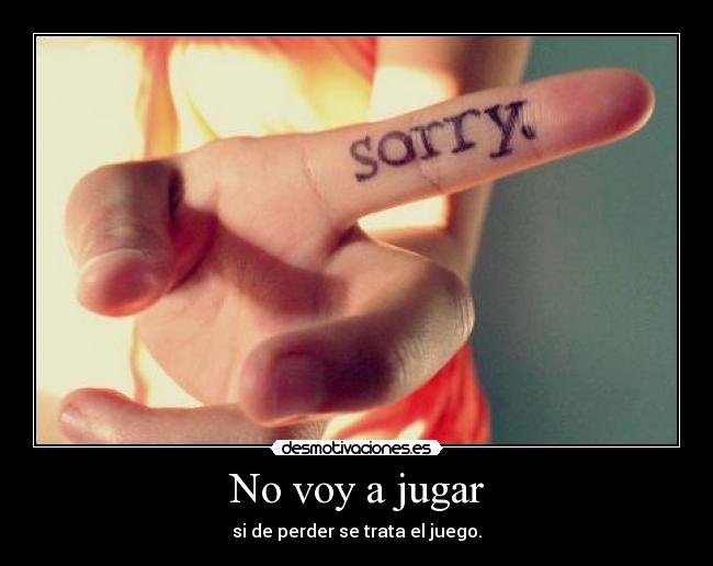 No voy a jugar - si de perder se trata el juego.