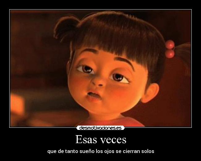 Esas veces - que de tanto sueño los ojos se cierran solos