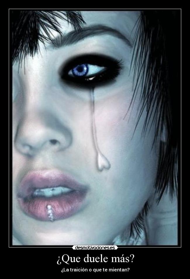 ¿Que duele más? - ¿La traición o que te mientan?
