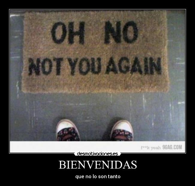 BIENVENIDAS - que no lo son tanto