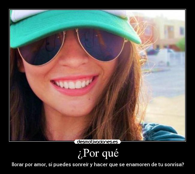 ¿Por qué - llorar por amor, si puedes sonreír y hacer que se enamoren de tu sonrisa?