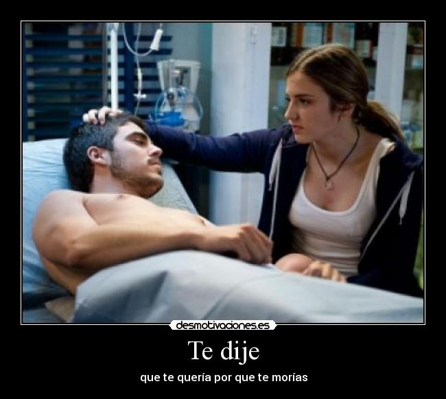 Te dije - que te quería por que te morías