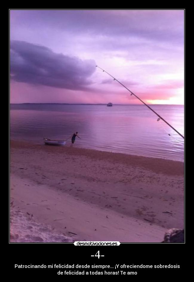 -4- - Patrocinando mi felicidad desde siempre... ¡Y ofreciendome sobredosis
de felicidad a todas horas! Te amo