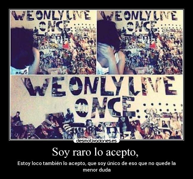 Soy raro lo acepto, -