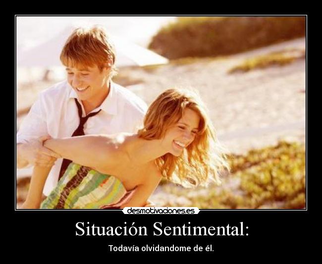 Situación Sentimental: - Todavía olvidandome de él.