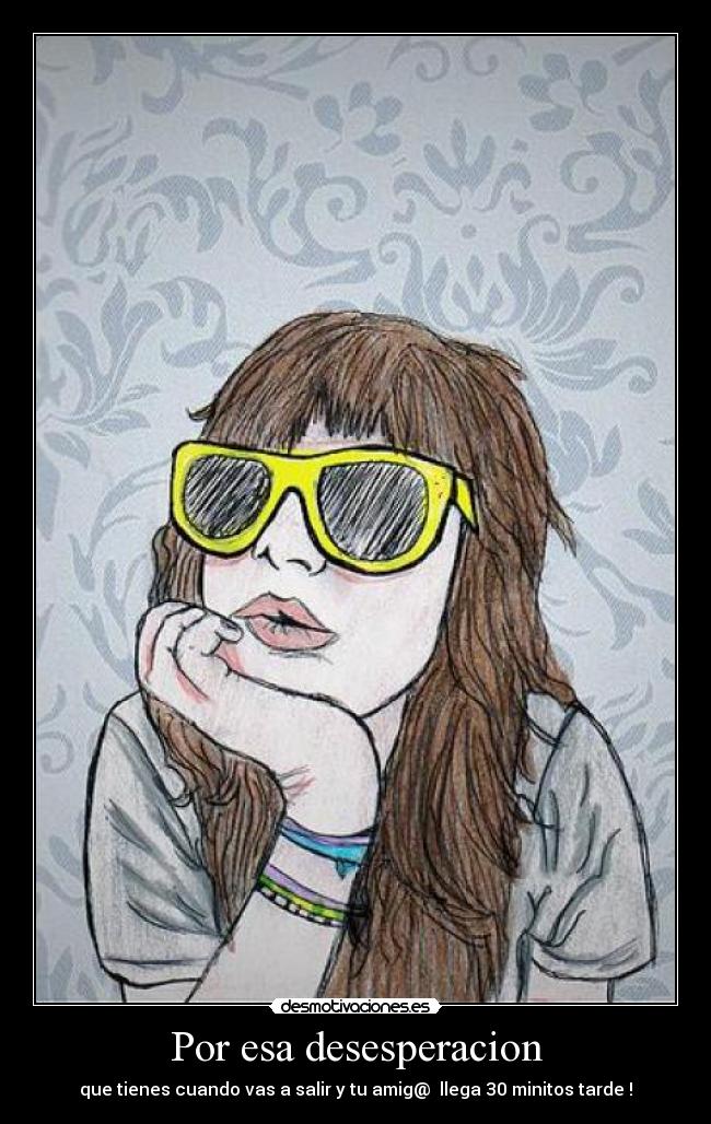 Por esa desesperacion -