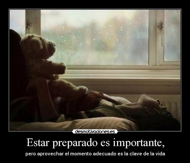 Estar preparado es importante, - pero aprovechar el momento adecuado es la clave de la vida