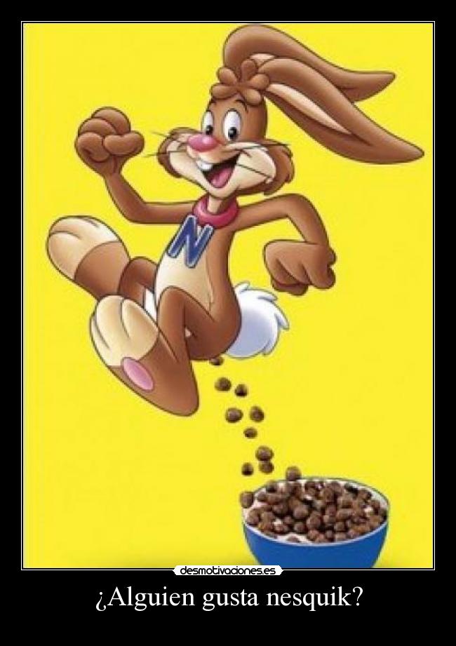 ¿Alguien gusta nesquik? -