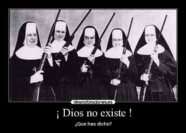 ¡ Dios no existe ! - ¿Que has dicho?