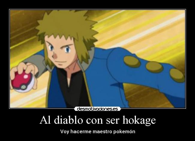 Al diablo con ser hokage - Voy hacerme maestro pokemón