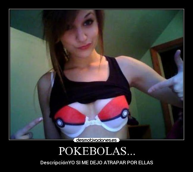 POKEBOLAS... - DescripciónYO SI ME DEJO ATRAPAR POR ELLAS